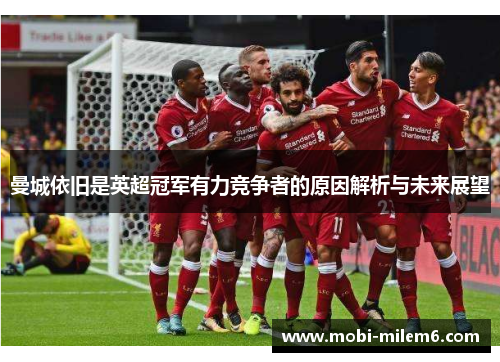 曼城依旧是英超冠军有力竞争者的原因解析与未来展望