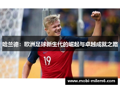 哈兰德：欧洲足球新生代的崛起与卓越成就之路