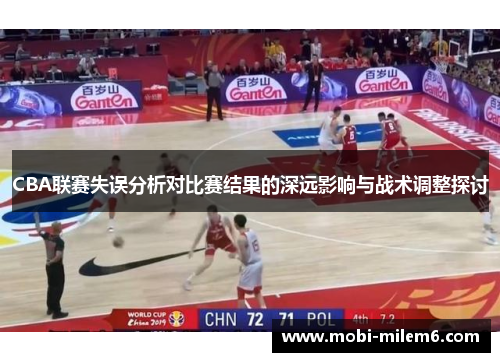 CBA联赛失误分析对比赛结果的深远影响与战术调整探讨