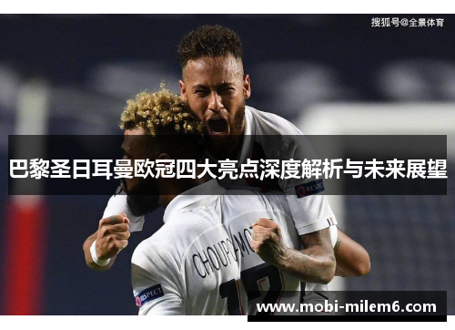 巴黎圣日耳曼欧冠四大亮点深度解析与未来展望