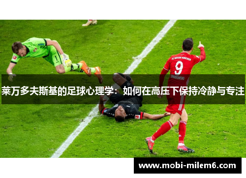 莱万多夫斯基的足球心理学：如何在高压下保持冷静与专注