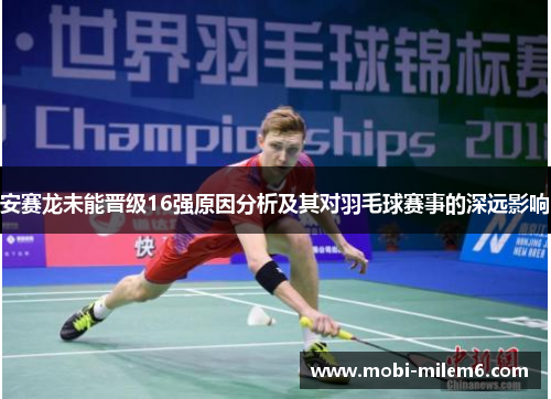 安赛龙未能晋级16强原因分析及其对羽毛球赛事的深远影响