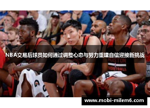 NBA交易后球员如何通过调整心态与努力重建自信迎接新挑战