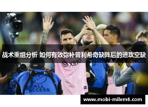 战术重组分析 如何有效弥补普利希奇缺阵后的进攻空缺