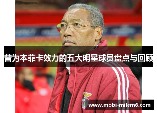 曾为本菲卡效力的五大明星球员盘点与回顾
