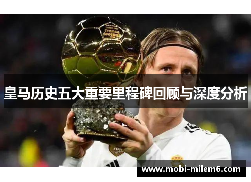 皇马历史五大重要里程碑回顾与深度分析