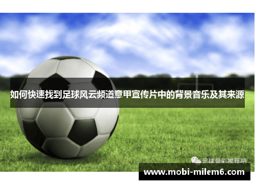 如何快速找到足球风云频道意甲宣传片中的背景音乐及其来源