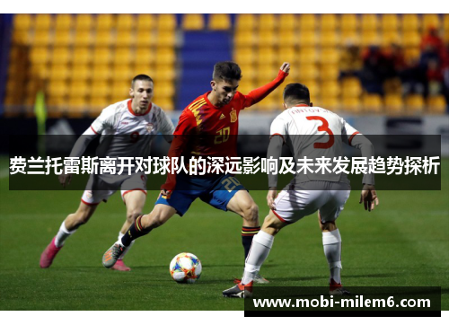 费兰托雷斯离开对球队的深远影响及未来发展趋势探析 费兰托雷斯离开对球队的深远影响及未来发展趋势探析