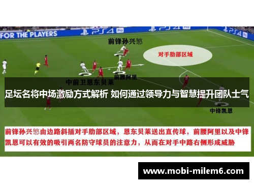 足坛名将中场激励方式解析 如何通过领导力与智慧提升团队士气 足坛名将中场激励方式解析 如何通过领导力与智慧提升团队士气