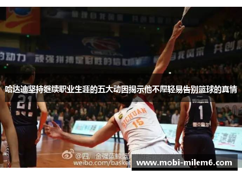 哈达迪坚持继续职业生涯的五大动因揭示他不愿轻易告别篮球的真情