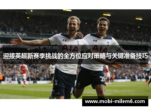 迎接英超新赛季挑战的全方位应对策略与关键准备技巧