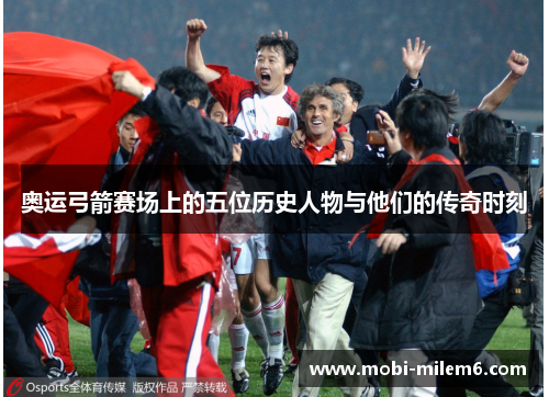 奥运弓箭赛场上的五位历史人物与他们的传奇时刻